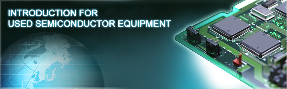 INTRODUCTION FOR USED SEMICONDUCTOR EQUIPMENT
