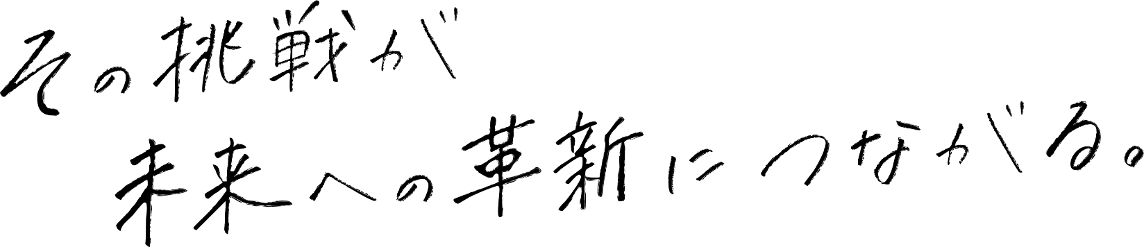 その挑戦が未来への革新につながる